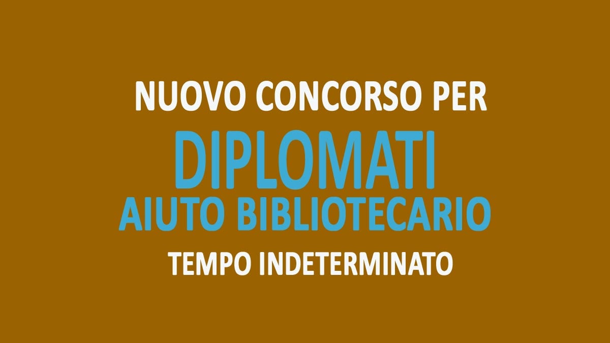 DIPLOMATI CONCORSO PUBBLICO PROFILI AIUTO BIBLIOTECARIO A TEMPO INDETERMINATO SETTEMBRE 2022