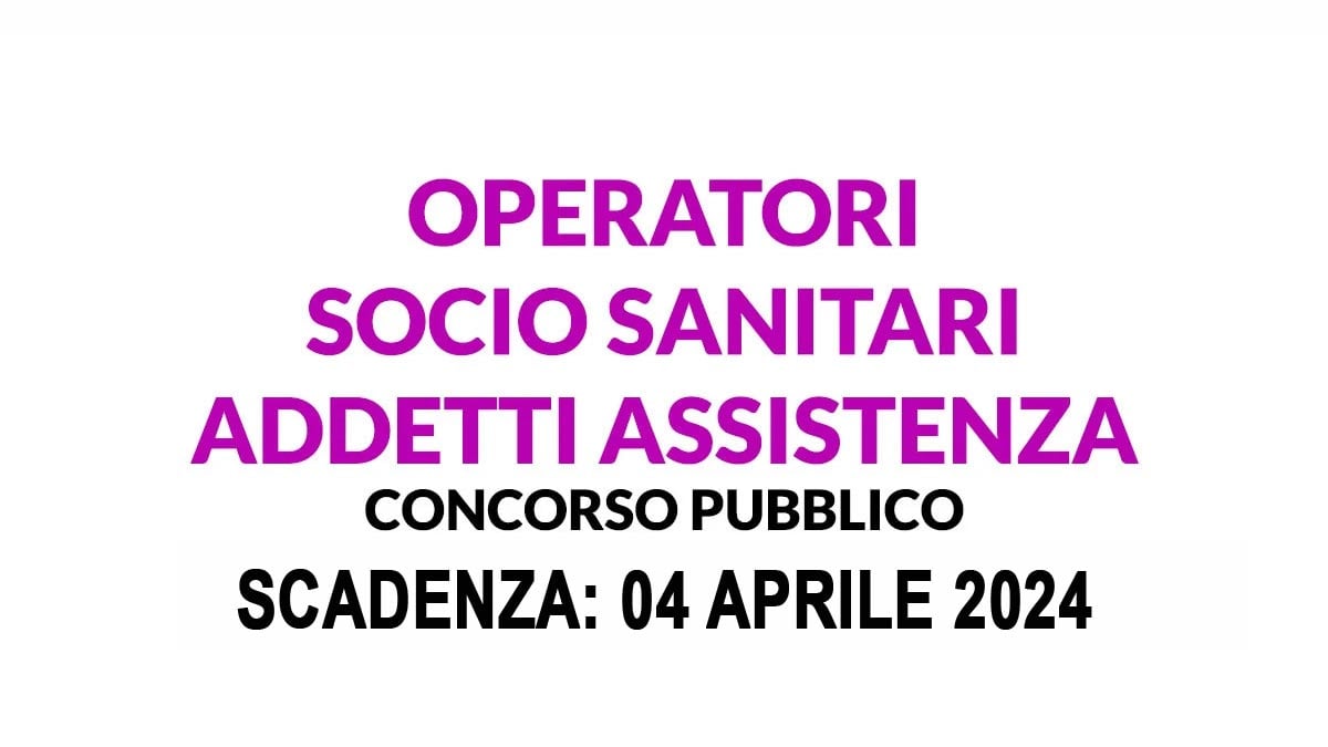 OPERATORI SOCIO SANITARI AVVISO DI SELEZIONE PUBBLICA PER LAVORARE COME ADDETTO ASSISTENZA 2024