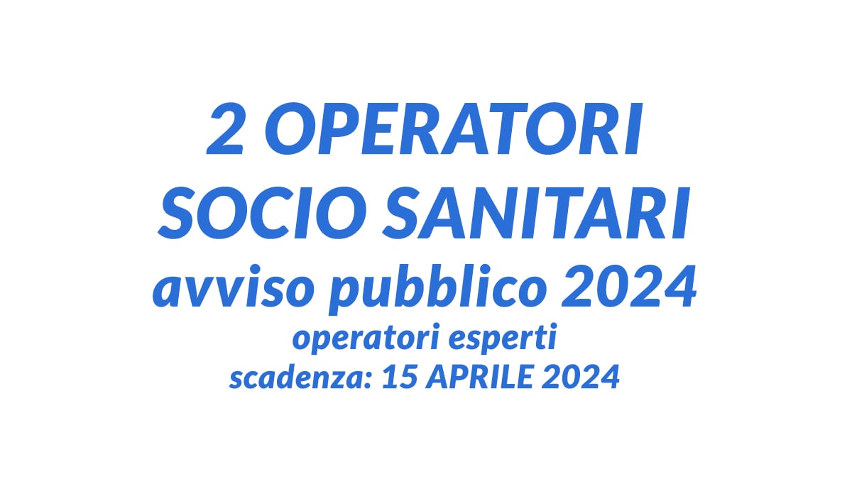 2 OPERATORI SOCIO SANITARI avviso pubblico 2024 operatori esperti