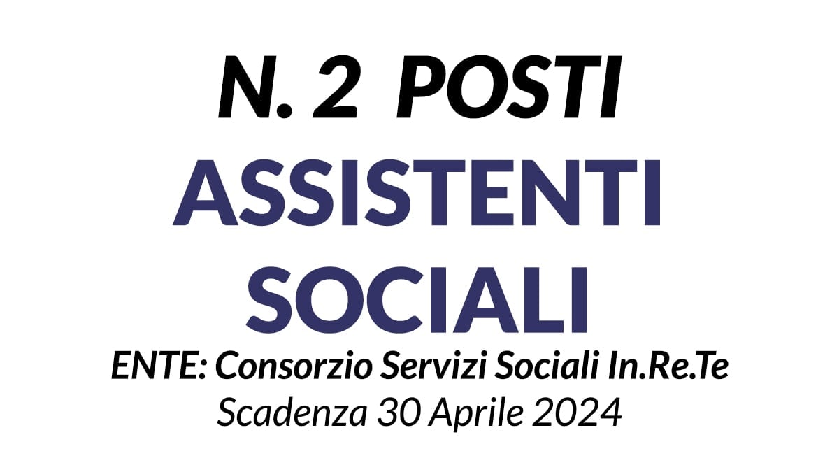  2 posti di Assistente Sociale concorso pubblico presso Consorzio Servizi Sociali