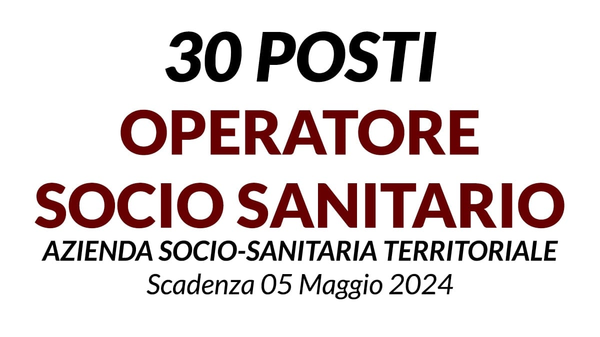 30 posti OSS OPERATORE SOCIO SANITARIO presso  AZIENDA SOCIO SANITARIA TERRITORIALE