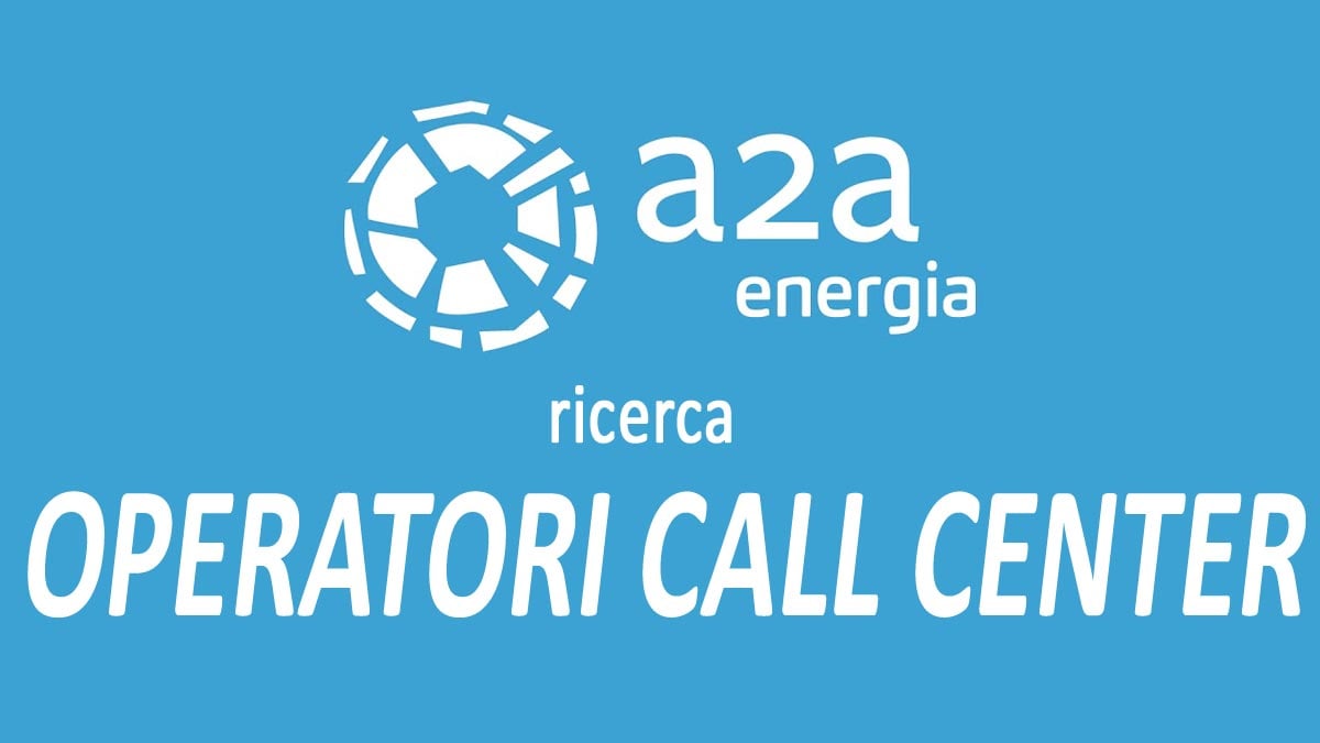 OPERATORI CALL CENTER offerta di lavoro A2A ENERGIA
