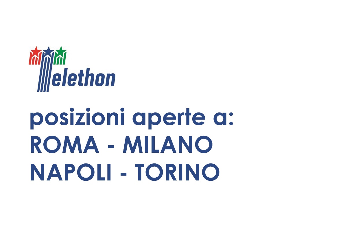Telethon posizioni aperte a: ROMA - MILANO - NAPOLI - TORINO