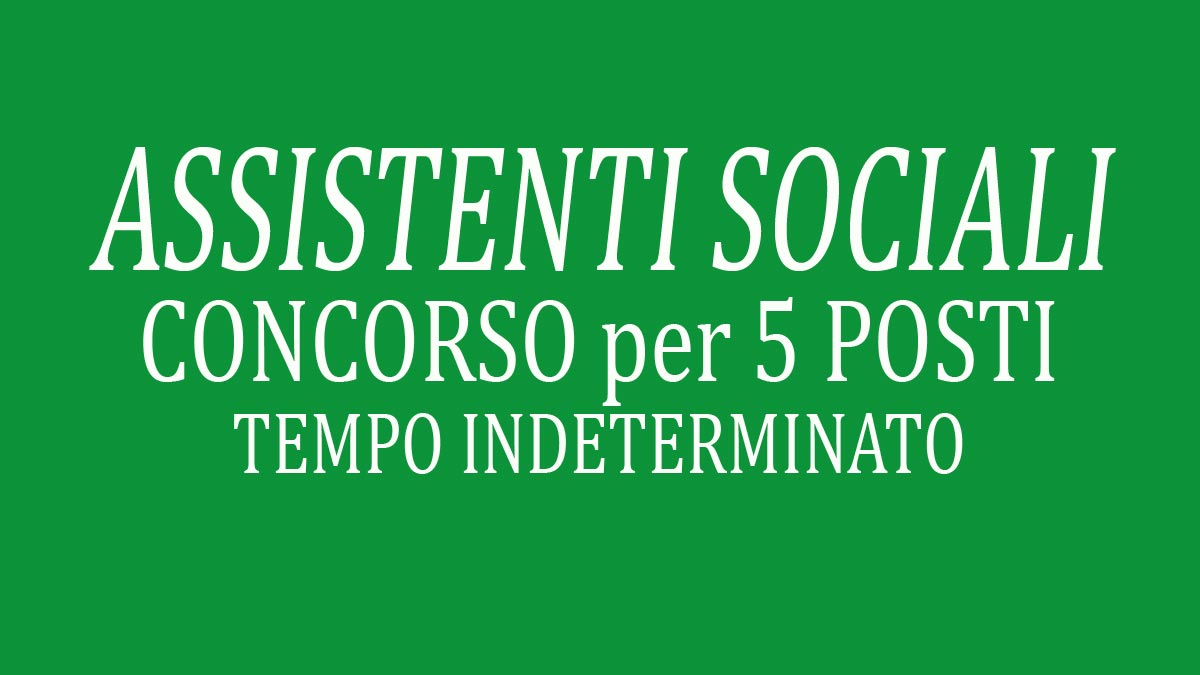 5 ASSISTENTI SOCIALI CONCORSO A TEMPO INDETERMINATO PUBBLICATO IN GAZZETTA UFFICIALE DEL 11-02-2022