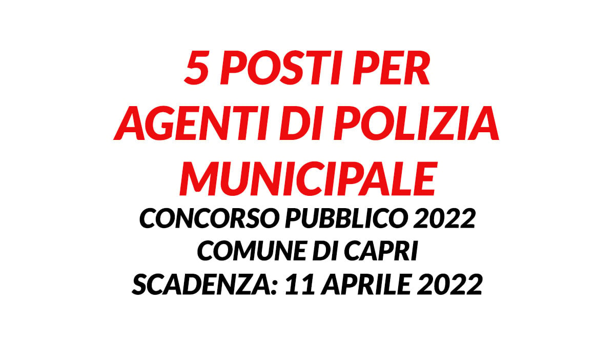 5 posti per AGENTI di POLIZIA MUNICIPALE concorso pubblico 2022 comune di CAPRI