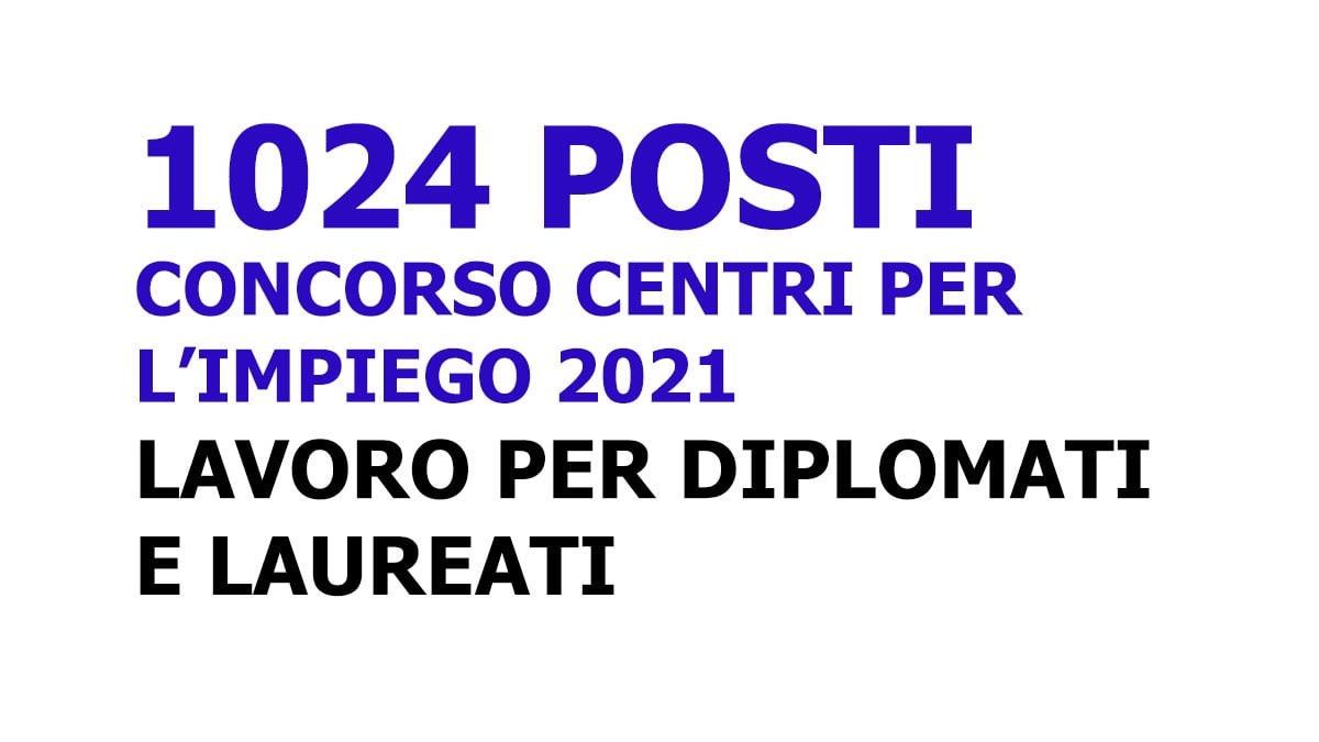 1024 POSTI per DIPLOMATI e LAUREATI CONCORSO PUBBLICO CENTRO PER L'IMPIEGO 2022 pubblicato in GAZZETTA