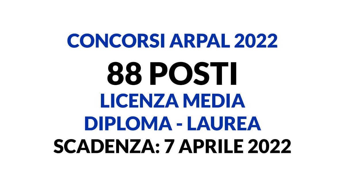 88 posti per DIPLOMATI e LAUREATI e LICENZA MEDIA concorso pubblico 2022 ARPAL