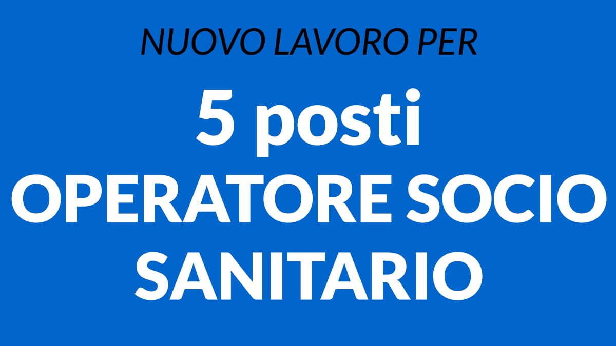 5 posti OSS OPERATORE SOCIO SANITARIO per RESIDENZA SANITARIA ASSISTENZIALE