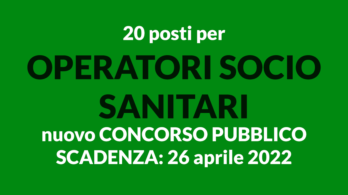 20 posti per OPERATORE SOCIO SANITARI concorso pubblico 2022 CONTRATTO A TEMPO INDETERMINATO