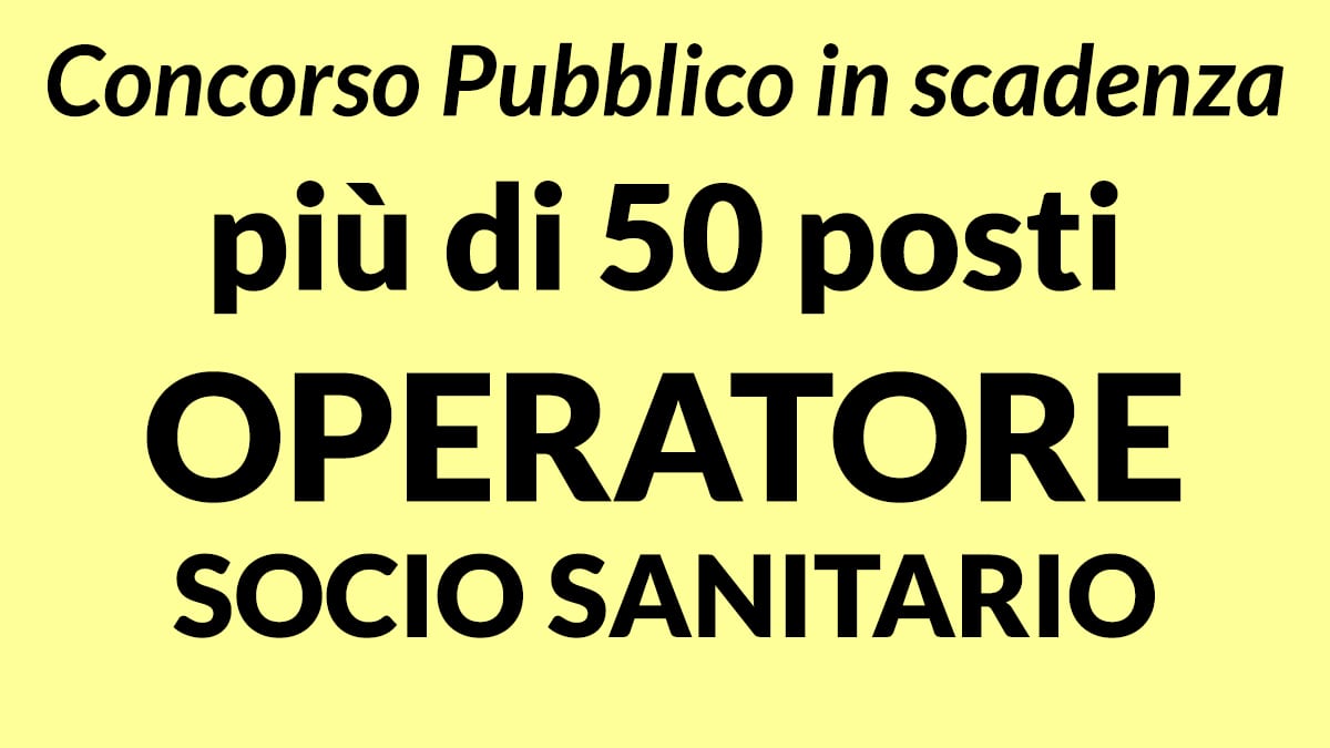 OPERATORE SOCIO SANITARIO PIU DI 50 POSTI CONCORSI PUBBLICI SCADENZA GIUGNO LUGLIO 2022