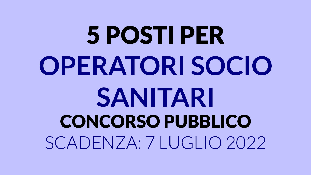 5 posti per OPERATORI SOCIO SANITARI nuovo concorso in gazzetta giugno 2022