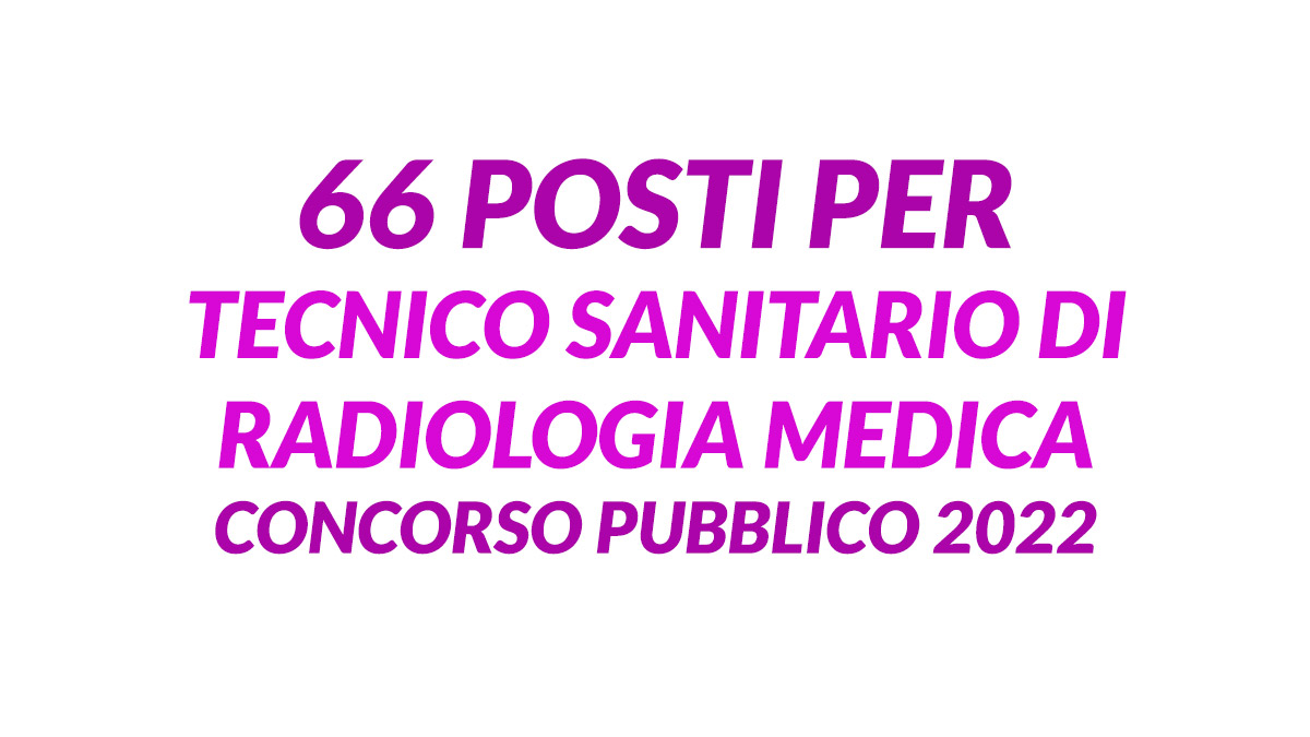 66 posti per profilo TECNICO SANITARIO DI RADIOLOGIA MEDICA concorso pubblico 2022