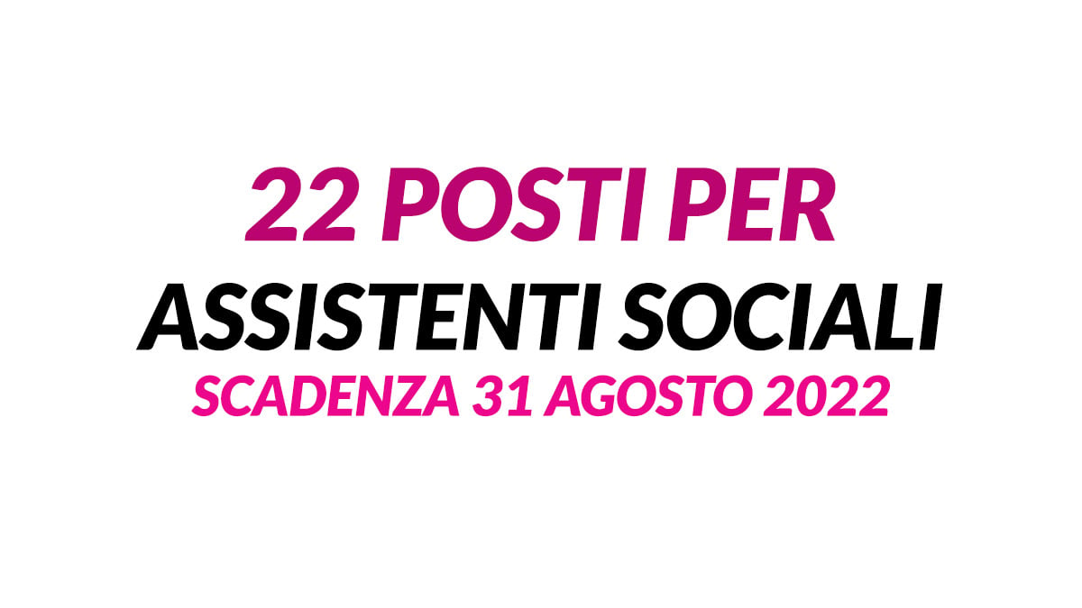 22 posti per ASSISTENTI SOCIALI selezione pubblica 2022 scadenza ad agosto