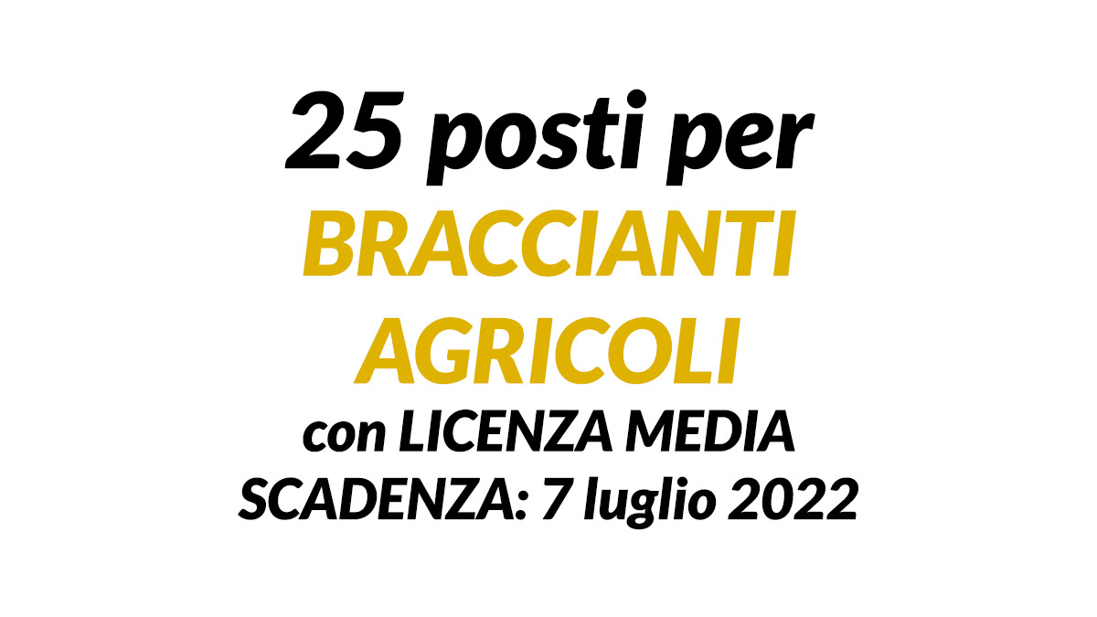 25 posti per BRACCIANTI AGRICOLI con LICENZA MEDIA offerta di lavoro nella sezione promozione e tutela del lavoro