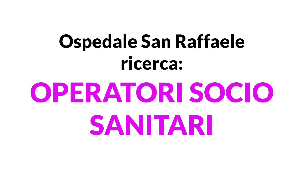Ospedale San Raffaele ricerca OPERATORI SOCIO SANITARI