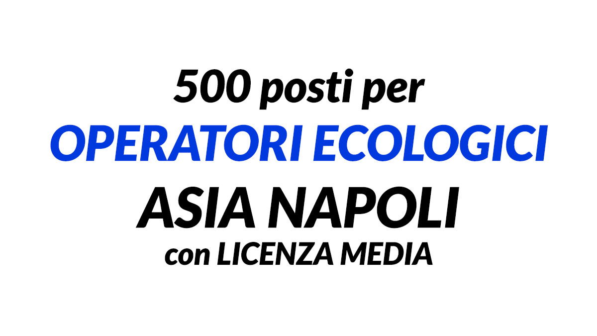 500 posti per operatori ecologici Concorso Asia Napoli 2022, richiesta la terza media