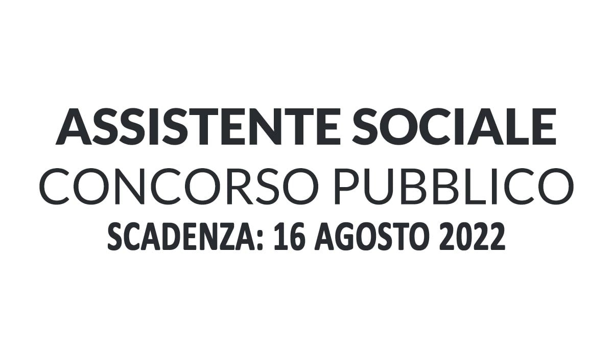 ASSISTENTE SOCIALE CONCORSO PUBBLICO LUGLIO 2022 LAVORO AL COMUNE