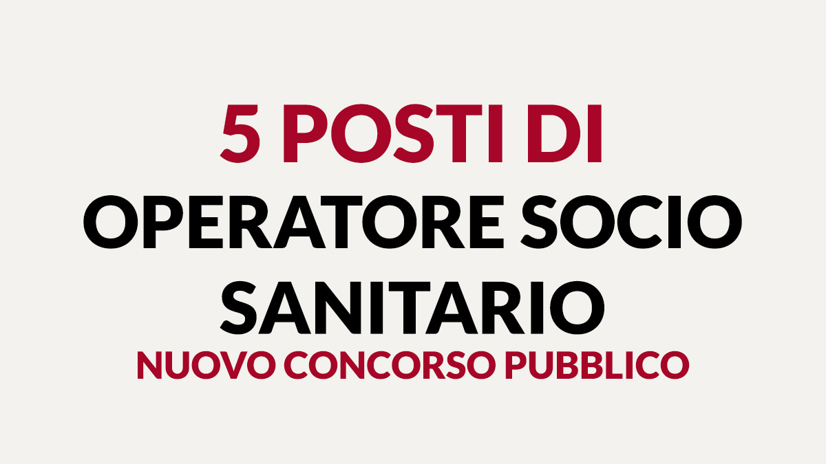 5 posti di OPERATORE SOCIO SANITARIO categoria B nuovo concorso pubblico giugno 2022