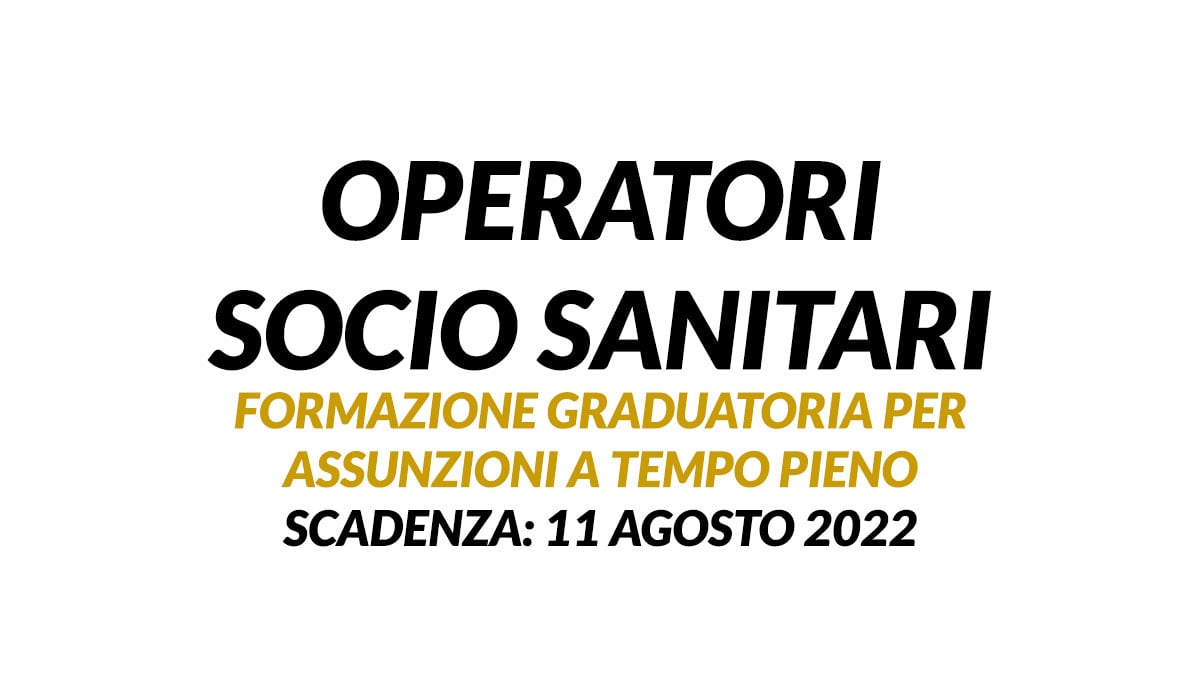 OPERATORI SOCIO SANITARI formazione graduatoria per assunzioni a tempo pieno agosto 2022