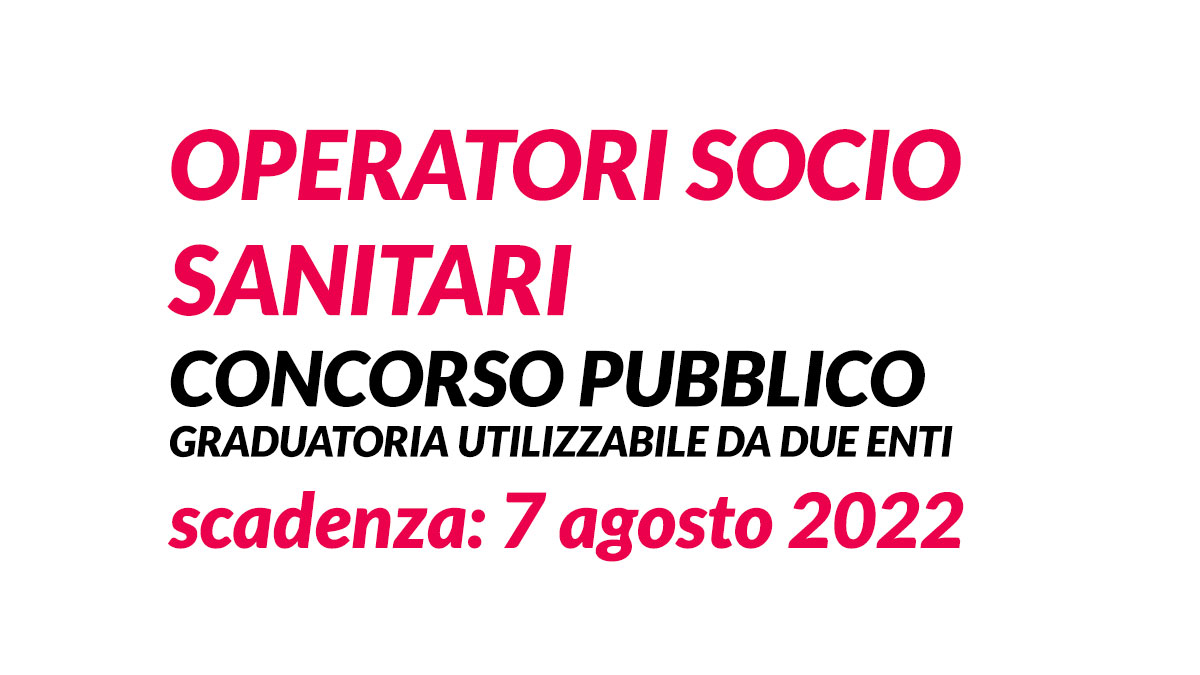 OPERATORI SOCIO SANITARI concorso pubblico agosto 2022 e graduatoria utilizzabile da due enti