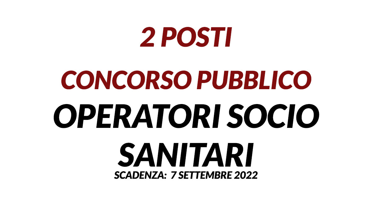2 posti per OPERATORI SOCIO SANITARI concorso pubblico settembre 2022