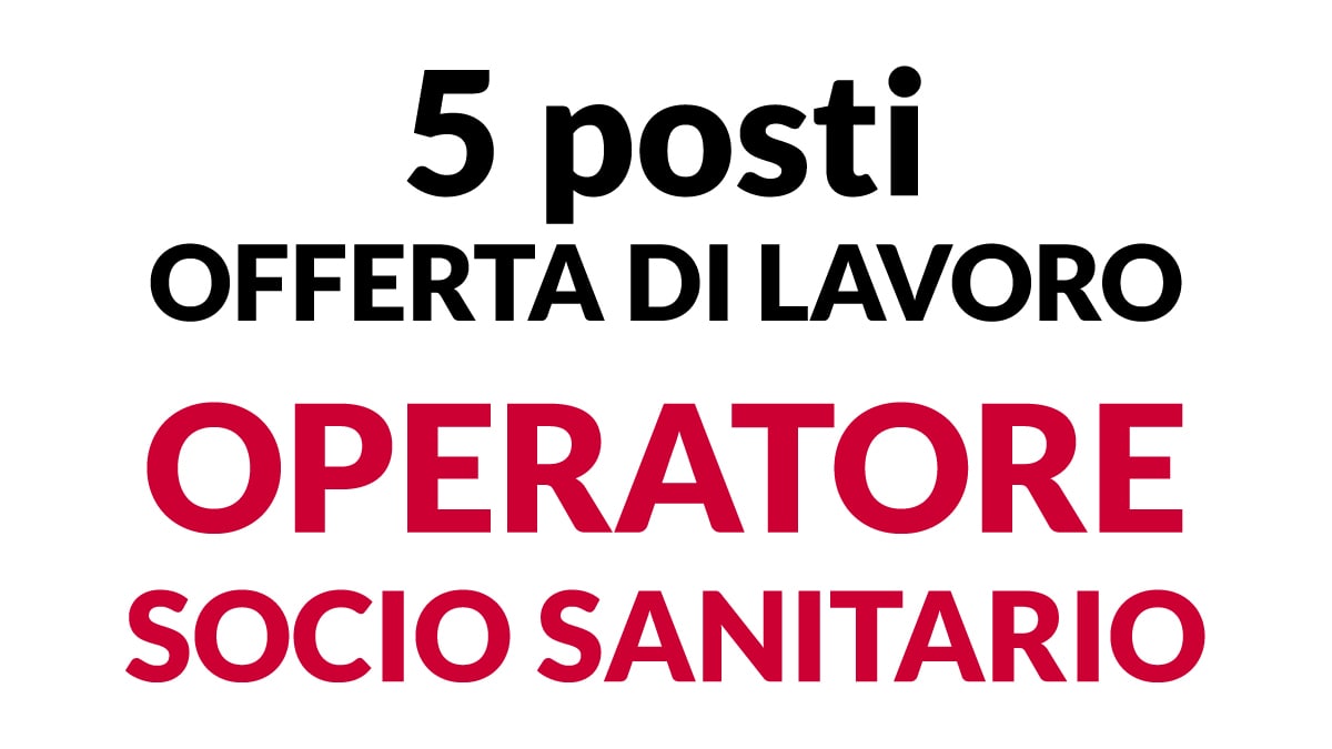 5 posti offerta di lavoro per OPERATORE SOCIO SANITARIO