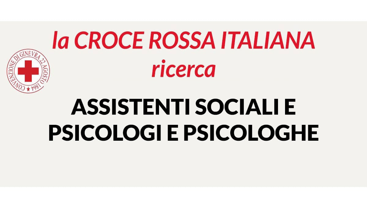 ASSISTENTI SOCIALI e PSICOLOGI E PSICOLOGHE CROCE ROSSA ITALIANA lavora con noi 2022