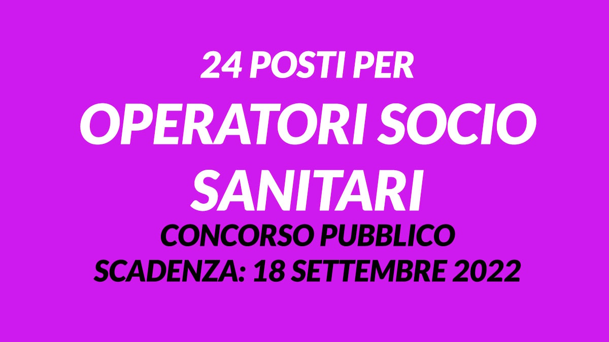 24 posti per OPERATORI SOCIO SANITARI nuovo concorso pubblico settembre 2022 uscito in gazzetta