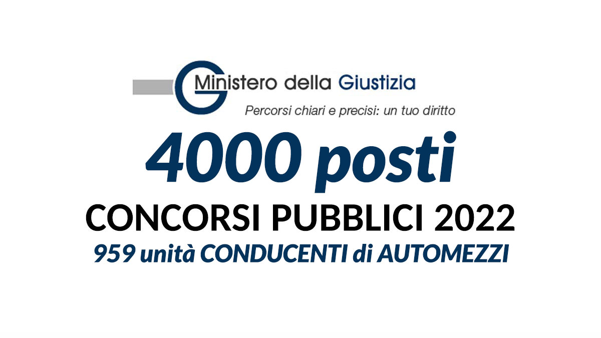 4000 posti CONCORSO PUBBLICO MINISTERO DELLA GIUSTIZIA 2022 2023, anche per conducenti di automezzi