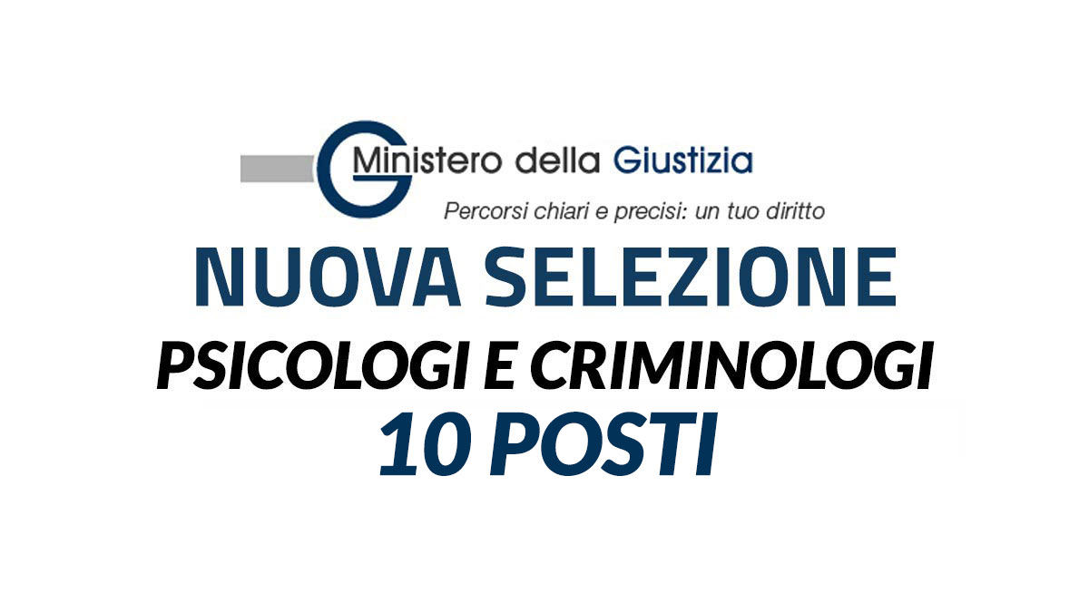 10 posti per PSICOLOGI E CRIMINOLOGI nuova selezione MINISTERO DELLA GIUSTIZIA 2022