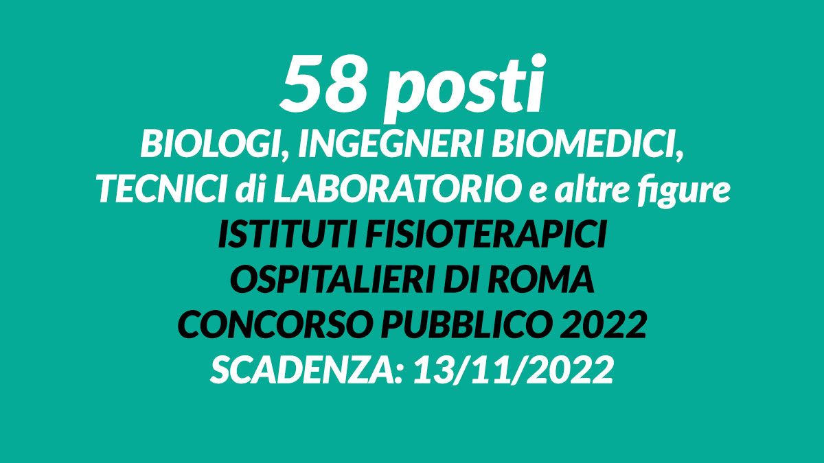 58 posti BIOLOGI INGEGNERI BIOMEDICI TECNICI di LABORATORIO e altre figure CONCORSO ISTITUTI FISIOTERAPICI OSPITALIERI DI ROMA