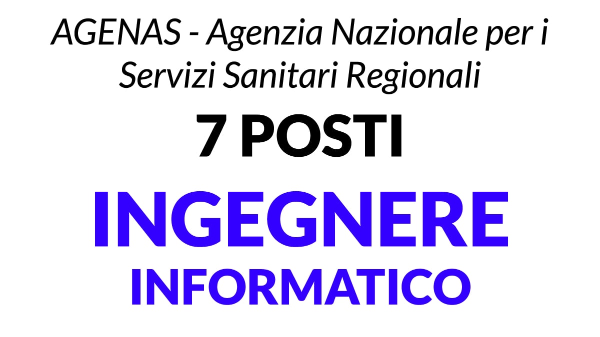 7 posti  Ingegnere Informatico concorso AGENAS - Agenzia Nazionale per i Servizi Sanitari Regionali 