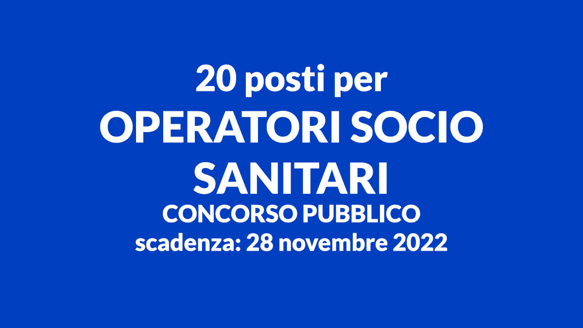 20 posti per OPERATORI SOCIO SANITARI concorso pubblico 2022 in forma congiunta