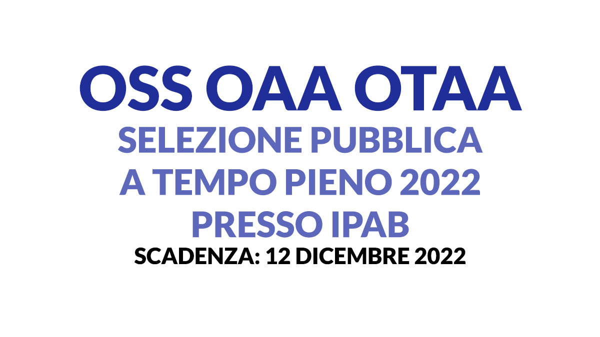 OSS OAA OTAA selezione pubblica a tempo pieno 2022 presso IPAB