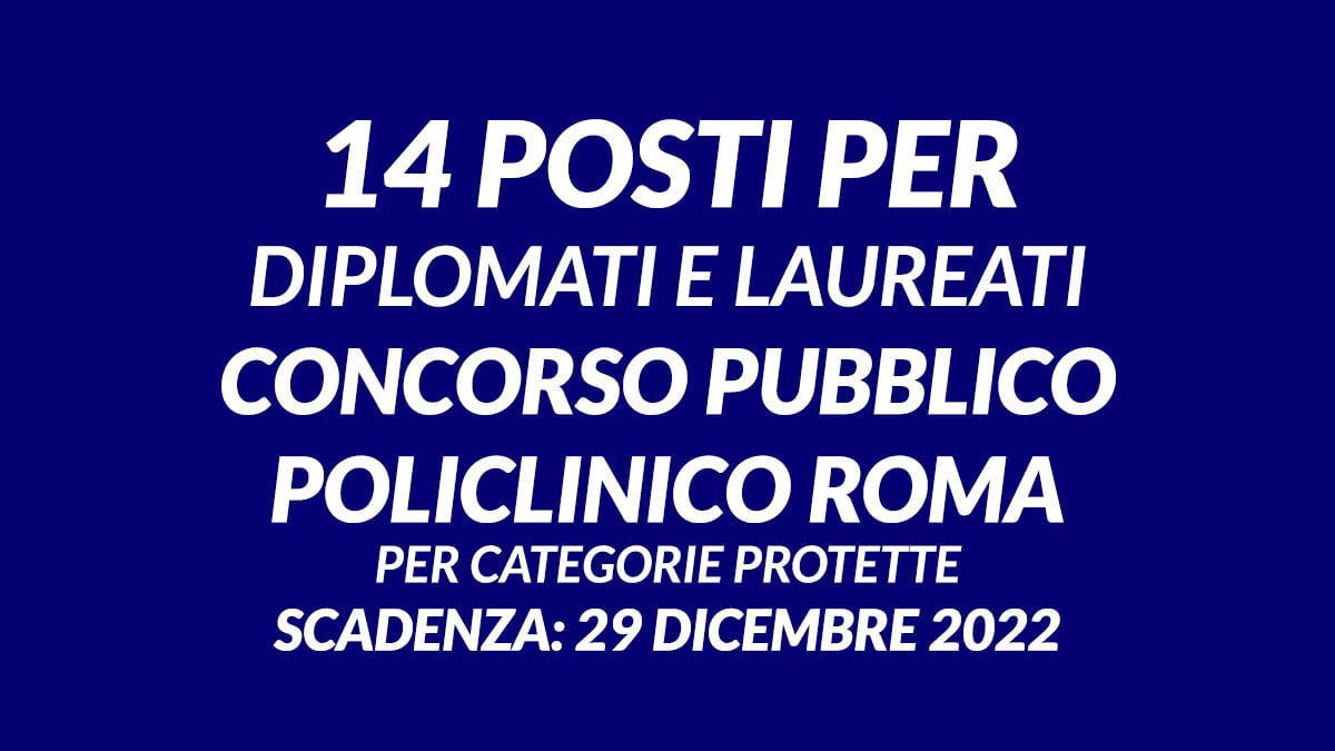 14 posti per DIPLOMATI e LAUREATI concorso pubblico POLICLINICO ROMA per categorie protette