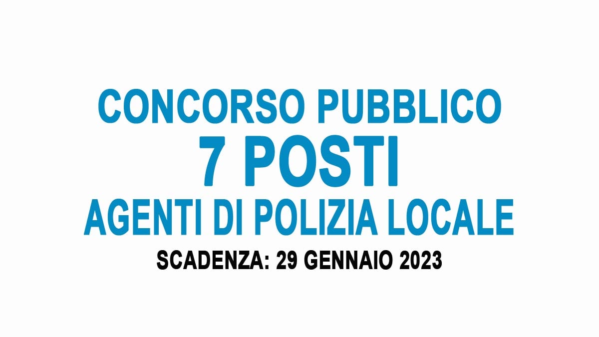 7 AGENTI DI POLIZIA LOCALE CONCORSO PUBBLICO A TEMPO INDETERMINATO GENNAIO 2023