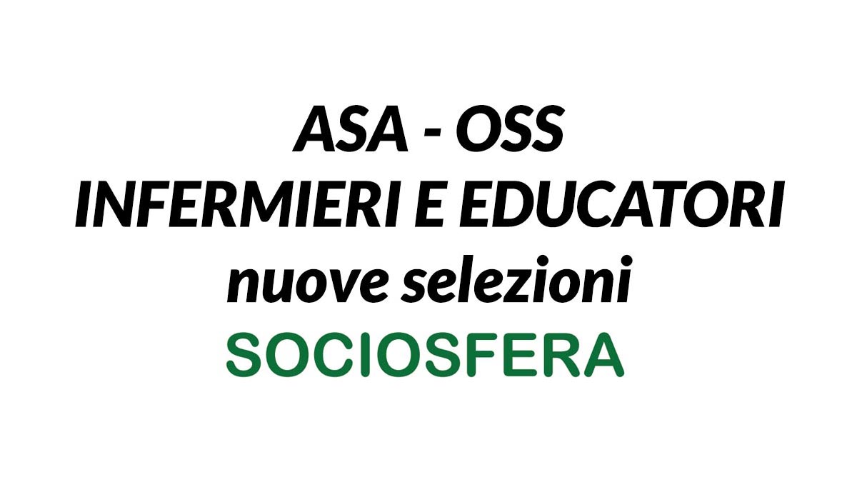 OSS ASA INFERMIERI EDUCATORI E ALTRI PROFILI NUOVE ASSUNZIONI SOCIOSFERA ONLUS 2023