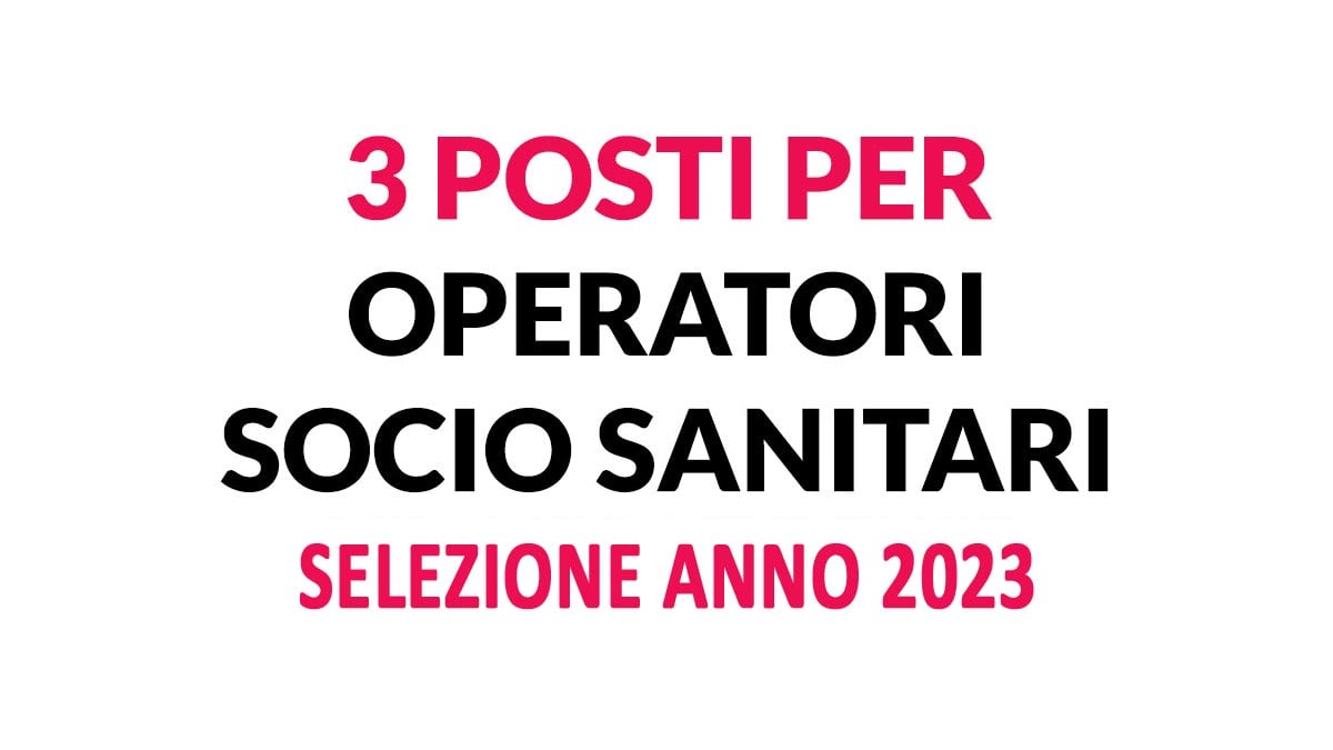 3 OPERATORI SOCIO SANITARI NUOVA SELEZIONE STRUTTURA PRIVATA 2023