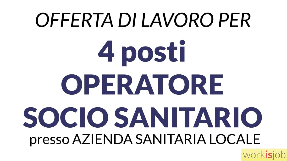 4 posti OPERATORE SOCIO SANITARIO offerta di lavoro presso AZIENDA SANITARIA LOCALE