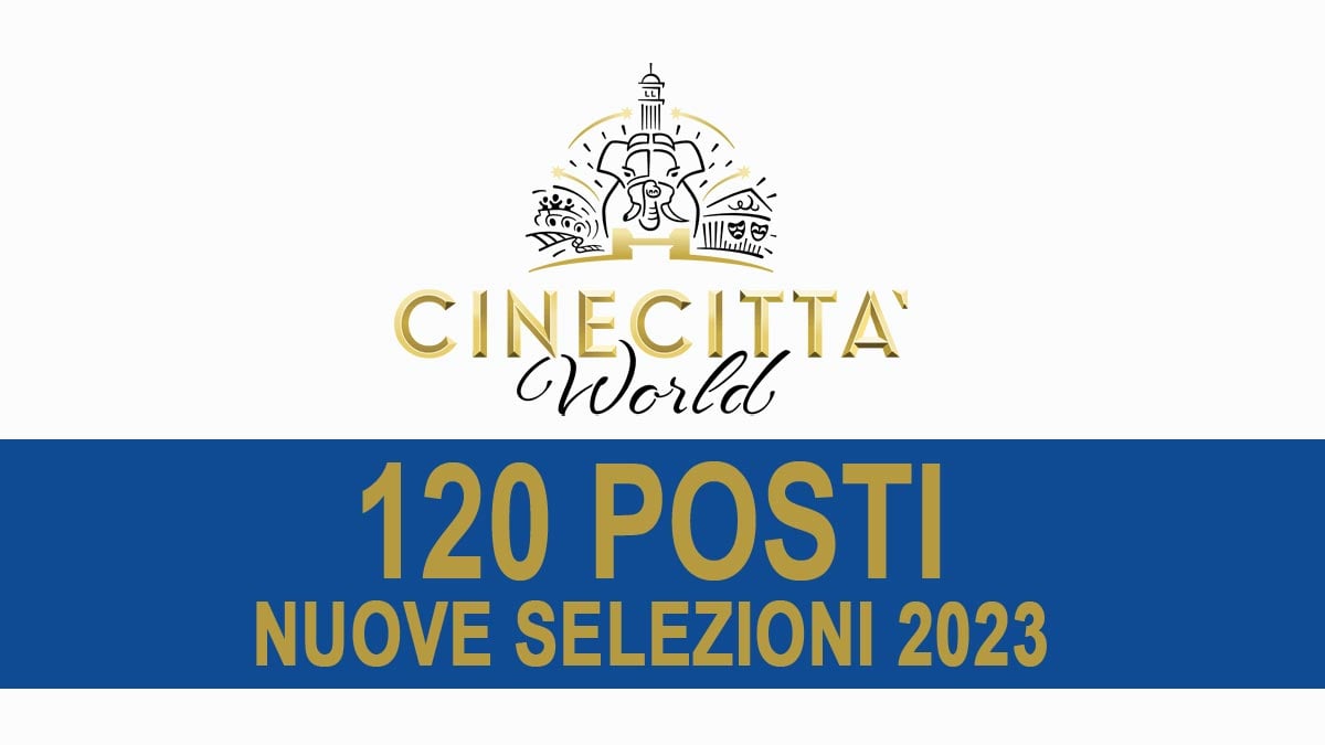 120 POSTI VARI PROFILI PROFESSIONALI CINECITTA' WORLD PARCO DEI DIVERTIMENTI LAVORA CON NOI STAGIONE 2023