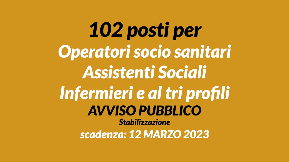 102 posti per Operatori socio sanitari Assistenti Sociali Infermieri e al tri profili avviso pubblico febbraio 2023