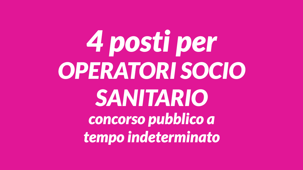 4 posti per OPERATORI SOCIO SANITARIO concorso pubblico a tempo indeterminato febbraio 2023 uscito in GAZZETTA