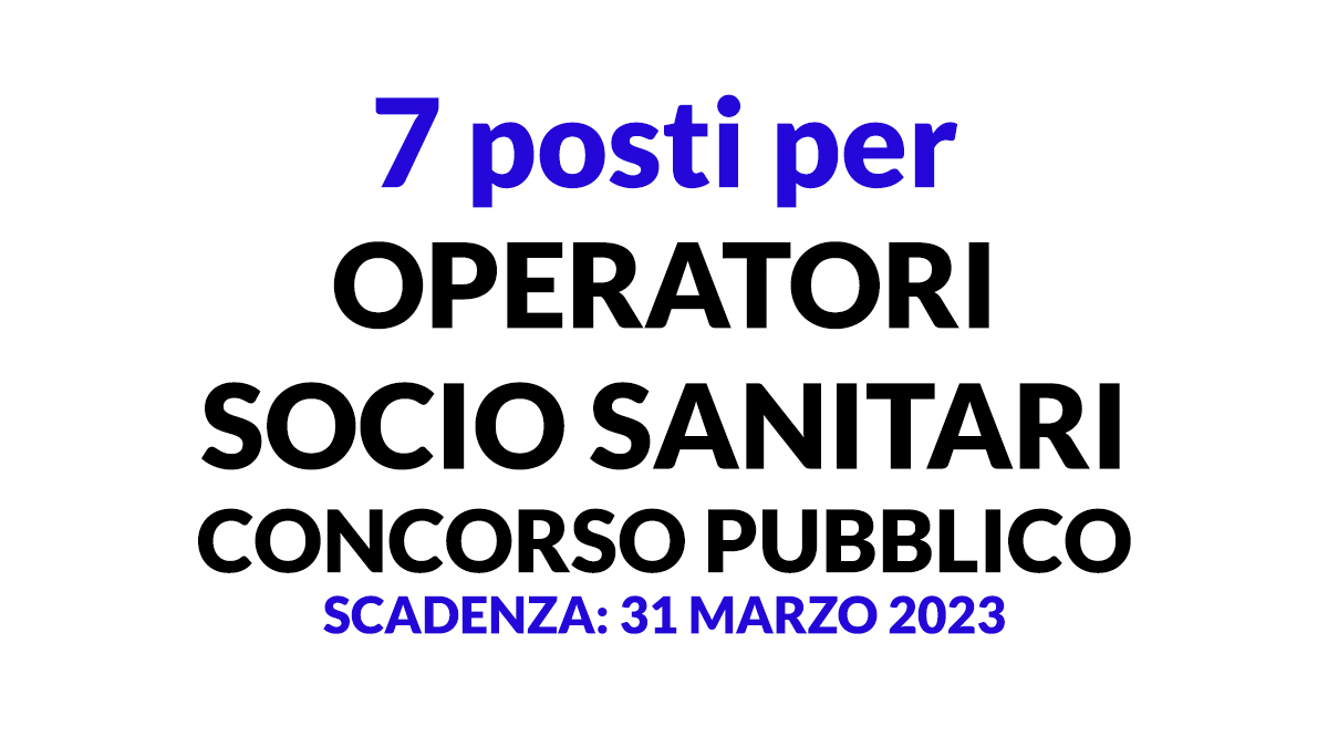 7 posti per OPERATORI SOCIO SANITARI nuovo CONCORSO PUBBLICO MARZO 2023