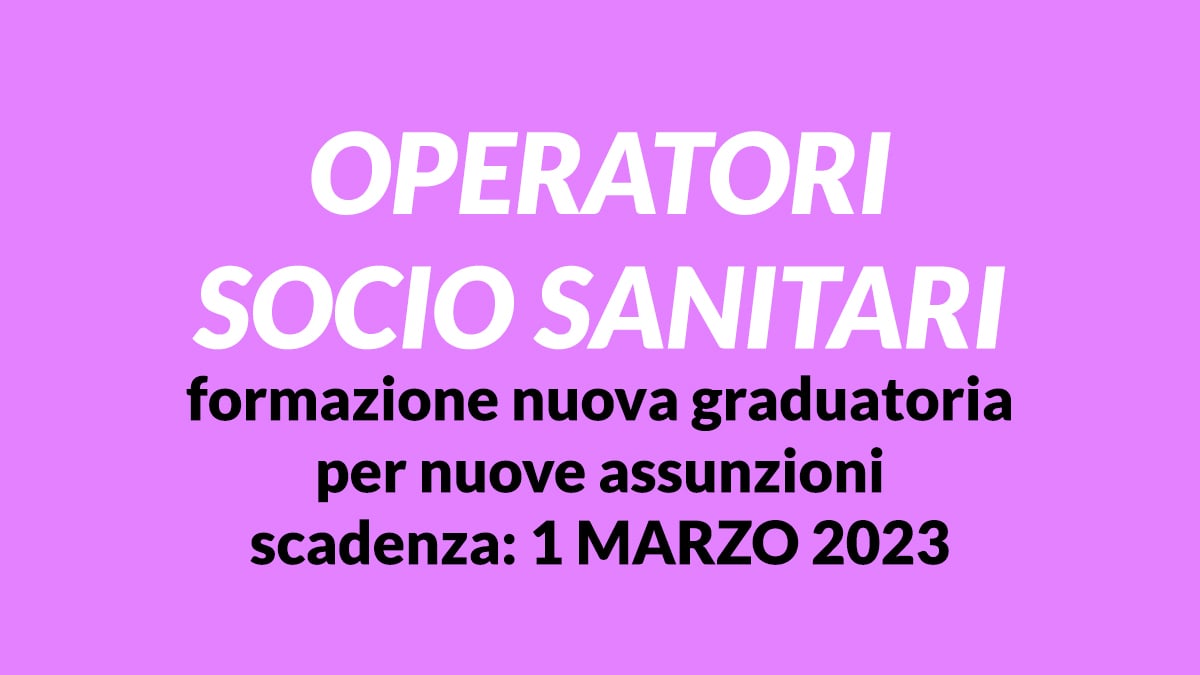 OPERATORI SOCIO SANITARI formazione nuova graduatoria per nuove assunzioni MARZO 2023