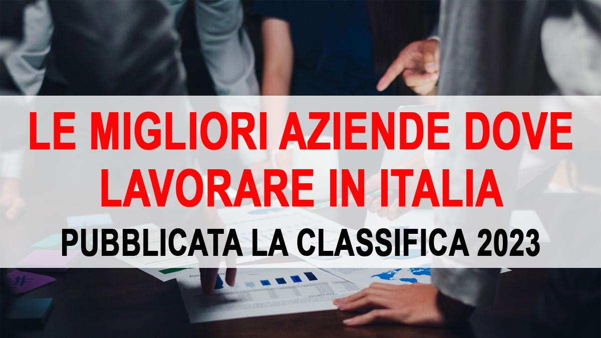QUALI SONO LE MIGLIORI AZIENDE DOVE LAVORARE IN ITALIA? PUBBLICATA LA CLASSIFICA 2023