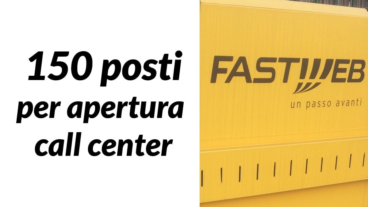 Fastweb, 150 posti di lavoro per apertura call center