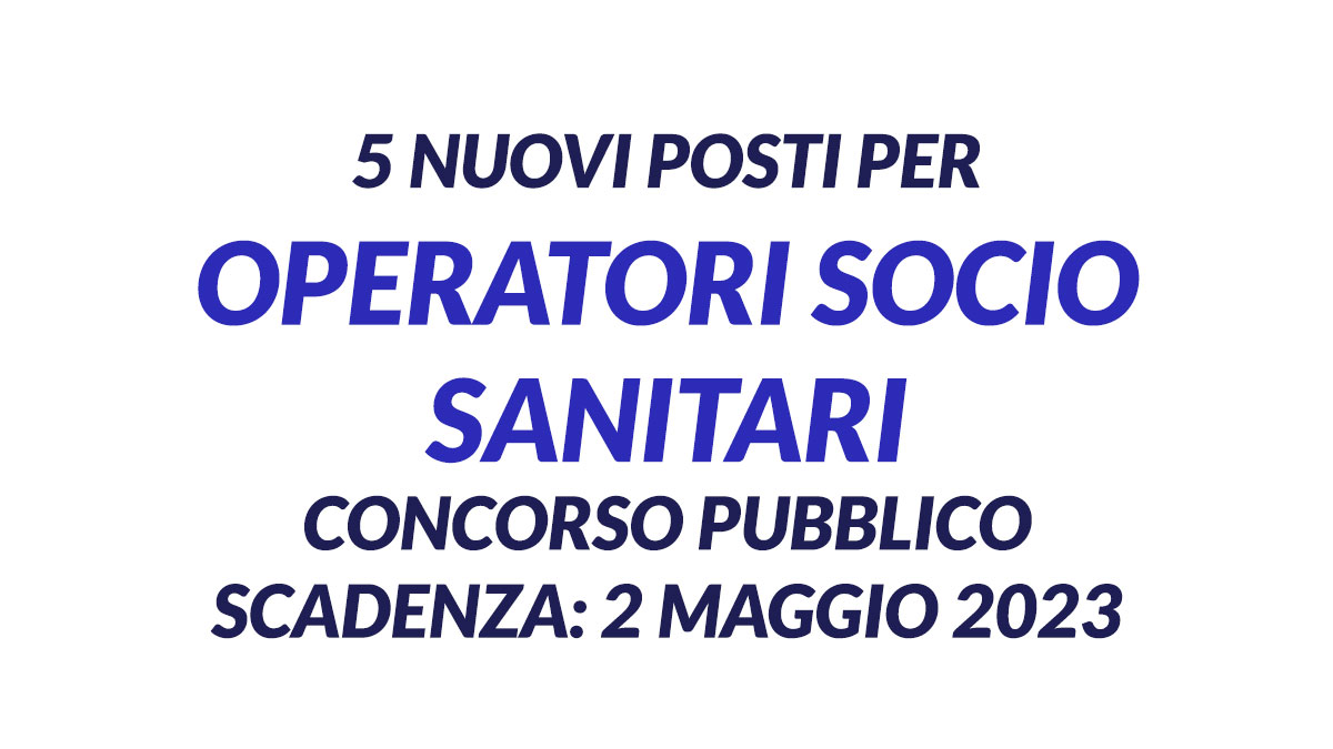5 posti per OPERATORI SOCIO SANITARI concorso pubblico 2023: come presentare la domanda