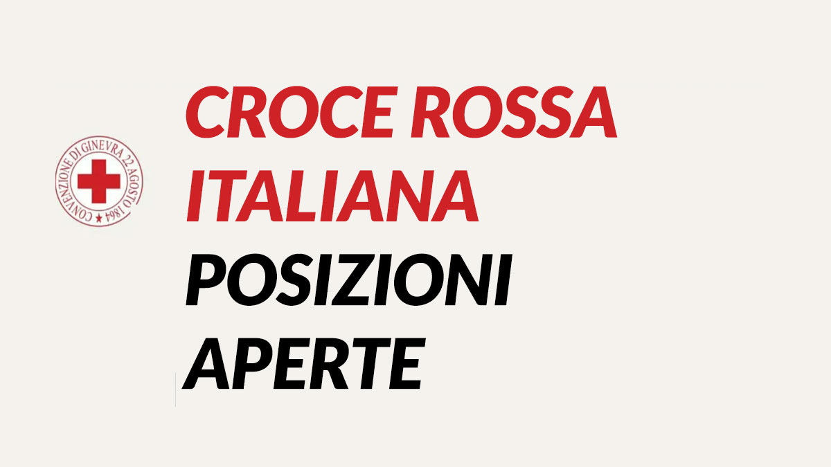 Posizioni aperte CROCE ROSSA ITALIANA LAVORA CON NOI 2023, come presentare la domanda