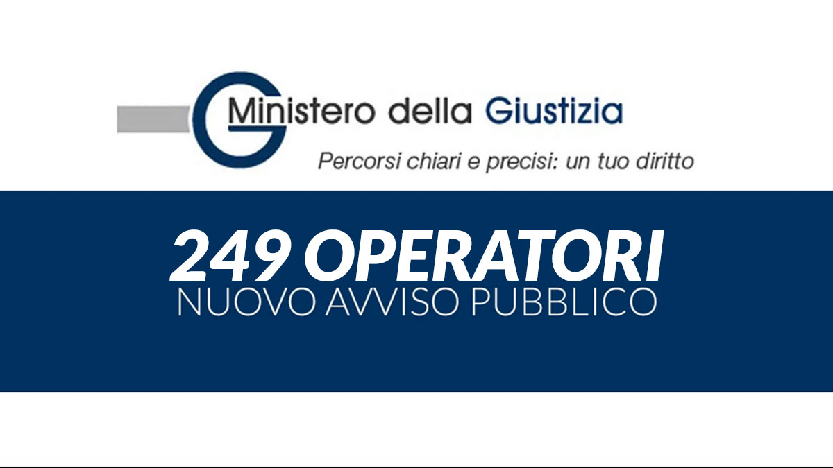 249 posti per OPERATORI presso il MINISTERO della GIUSTIZIA, assolvimento dell'obbligo scolastico avviso pubblico 2023