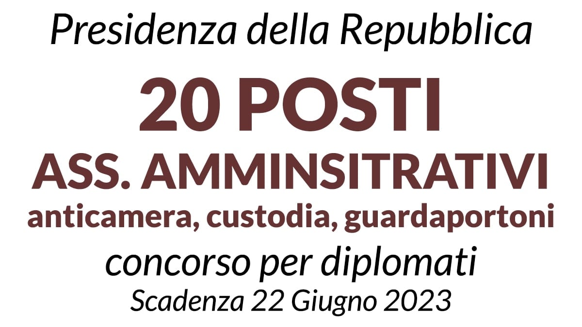 Presidenza della Repubblica: 20 posti assistente amministrativo per i settori anticamera, custodia, guardaportoni